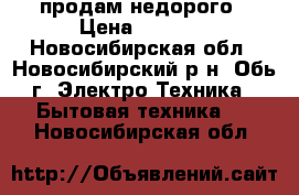 продам недорого › Цена ­ 3 000 - Новосибирская обл., Новосибирский р-н, Обь г. Электро-Техника » Бытовая техника   . Новосибирская обл.